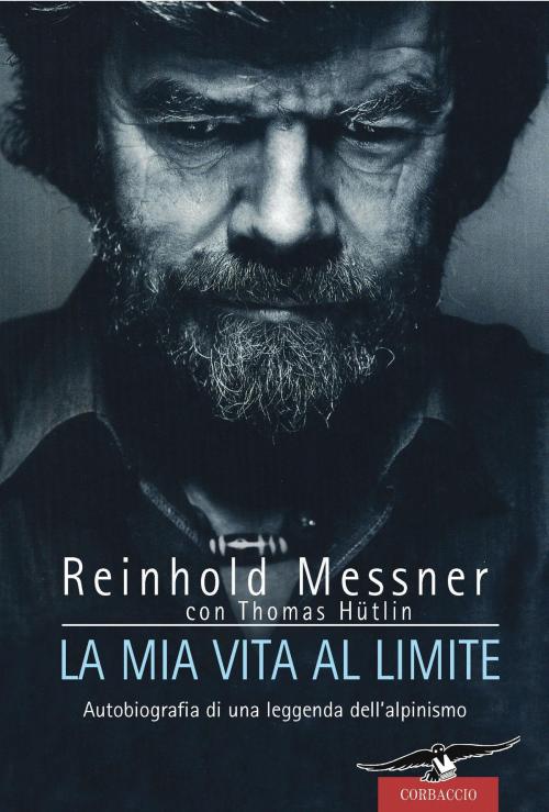 Cover of the book La mia vita al limite by Thomas Hüetlin, Reinhold Messner, Corbaccio
