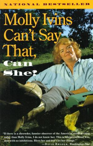 Cover of the book Molly Ivins Can't Say That, Can She? by James Goodman