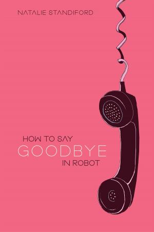 Cover of the book How To Say Goodbye In Robot by Cynthia Lord