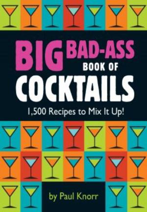 Cover of the book Big Bad-Ass Book of Cocktails by Bonnie Hearn Hill