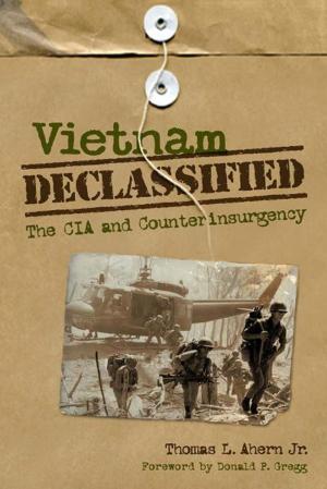 Cover of the book Vietnam Declassified by Bruce E. Stewart, Kevin T. Barksdale, Kathryn Shively Meier, Tyler Boulware, John C. Inscoe, Katherine Ledford, Durwood Dunn, Mary E. Engel, Rand Dotson, T.R.C. Hutton, Paul H. Rakes, Kevin Young, Richard D. Starnes, Kenneth R. Bailey