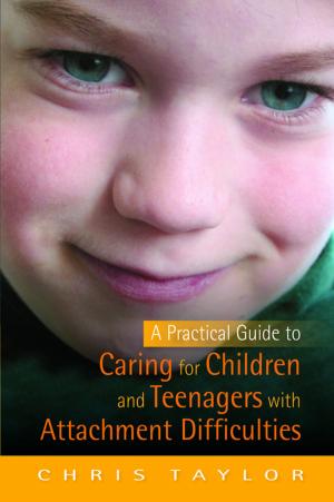 Cover of the book A Practical Guide to Caring for Children and Teenagers with Attachment Difficulties by Edward Ned Bear, Maxine Borowsky Junge, Pat Allen, Susan Berkowitz, Marian Liebmann, Rachel Lev-Wiesel, Rachel ORourke, Lani Gerity, Dan Hocoy, David Gussak, Anndy Wiselogle, Nancy Slater, Merryl Rothaus, Kendra Schpok, Michael Franklin