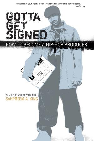 Cover of the book Gotta Get Signed: How To Become A Hip-Hop Producer by Robert Hardcastle