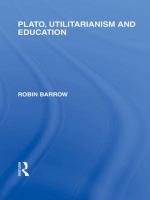 Cover of the book Plato, Utilitarianism and Education (International Library of the Philosophy of Education Volume 3) by 