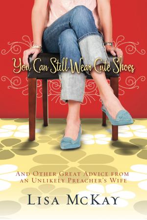 Cover of the book You Can Still Wear Cute Shoes: And Other Great Advice from an Unlikely Preacher's Wife by Hans Finzel
