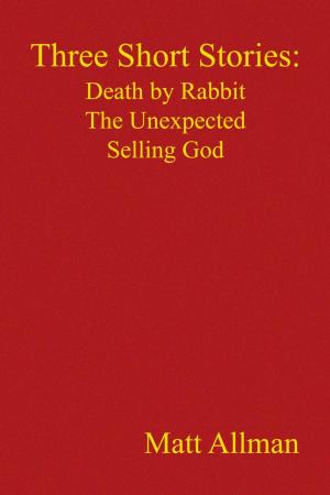 Cover of the book Three Short Stories: Death by Rabbit the Unexpected Selling God by Yvonne L. Bentley