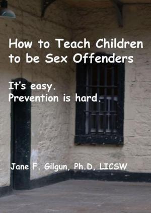 Cover of the book How to Teach Children to be Sex Offenders by Jane Gilgun