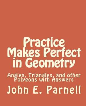 Cover of the book Practice Makes Perfect in Geometry: Angles, Triangles and other Polygons with Answers by John Parnell