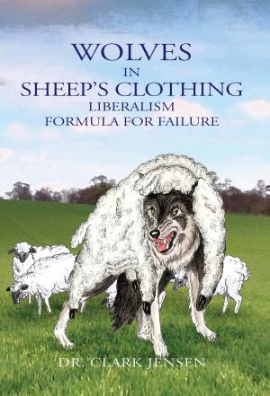 bigCover of the book Wolves in Sheep's Clothing: Liberalism - Formula for Failure by 