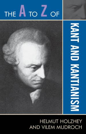 Cover of the book The A to Z of Kant and Kantianism by Bret Aarden, Brent Auerbach, Benjamin Bierman, Mathonwy Bostock, Lori Burns, Tamar Dubuc, James A. Grymes, James R. Hughes, Kathleen Kerstetter, Marc Lafrance, Heather MacLachlan, Victoria Malawey, Wayne Marshall, Ali Colleen Neff, , NancyRosenberg, Keith Salley, Hope Munro Smith, Karen Snell, Alyssa Woods