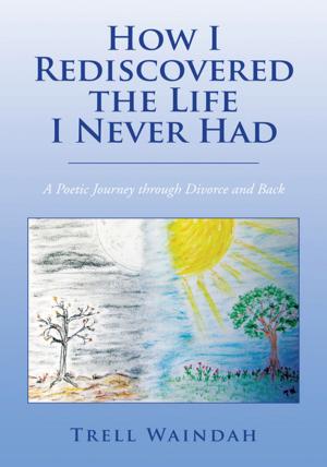 Cover of the book How I Rediscovered the Life I Never Had by Dr. James E. Randolph