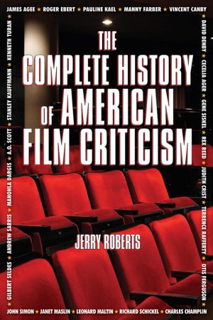 Cover of the book The Complete History of American Film Criticism by Jean Picker Firstenberg, James Hindman, Patty Jenkins, David Lynch, Nick DeMartino, Patricia King Hanson, Larry Kirkman, Emily Laskin