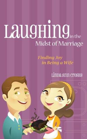 Cover of the book Laughing in the Midst of Marriage: Finding Joy in Being a Wife by Garnett Reid