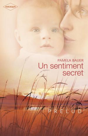 Cover of the book Un sentiment secret (Harlequin Prélud') by Susan Meier, Marion Lennox, Kandy Shepherd, Bella Bucannon