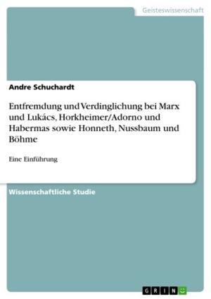 Book cover of Entfremdung und Verdinglichung bei Marx und Lukács, Horkheimer/Adorno und Habermas sowie Honneth, Nussbaum und Böhme
