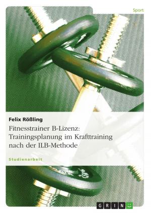 Cover of the book Fitnesstrainer B-Lizenz: Trainingsplanung im Krafttraining nach der ILB-Methode by Nora Ulbing