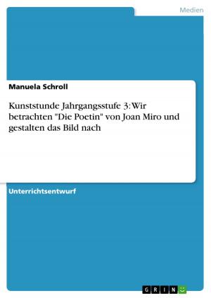Cover of the book Kunststunde Jahrgangsstufe 3: Wir betrachten 'Die Poetin' von Joan Miro und gestalten das Bild nach by Michael Schiffer