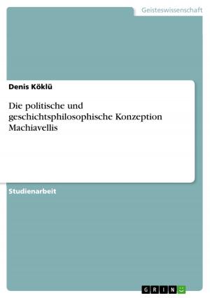 Cover of the book Die politische und geschichtsphilosophische Konzeption Machiavellis by Britta Benczúr-Ürmössy
