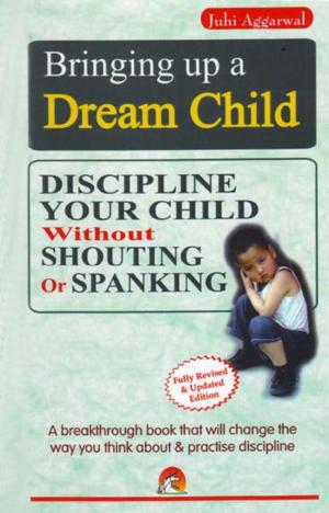 Cover of the book Bringing Up a Dream Child - Discipline your child without shouting or spanking by DIVYA JAIN