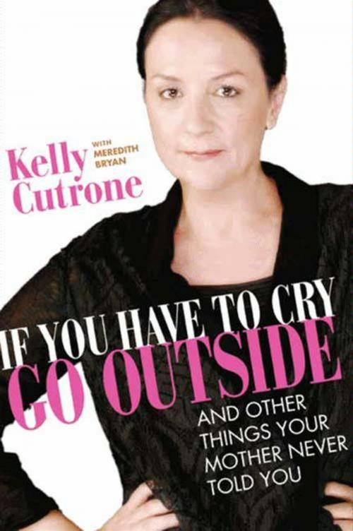 Cover of the book If You Have to Cry, Go Outside by Kelly Cutrone, Meredith Bryan, HarperOne