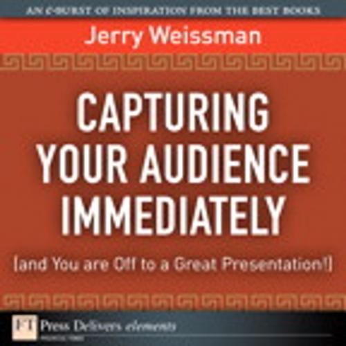 Cover of the book Capturing Your Audience Immediately (and You are Off to a Great Presentation!) by Jerry Weissman, Pearson Education