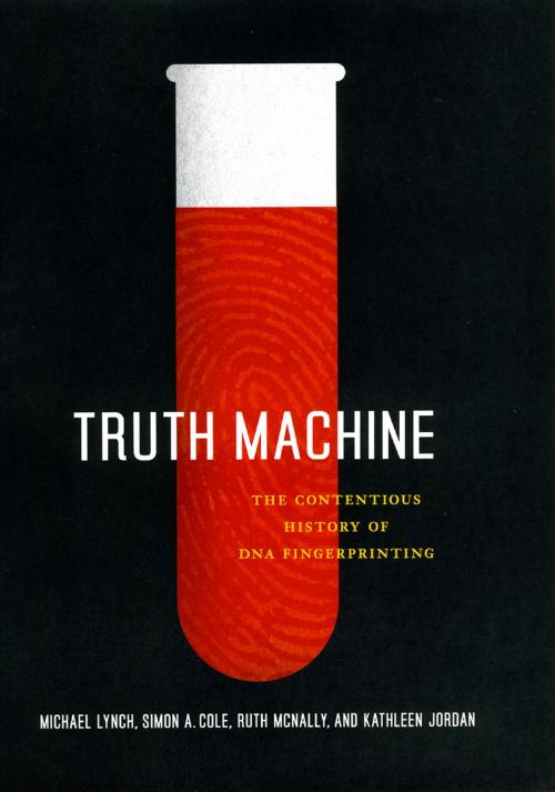 Cover of the book Truth Machine by Michael Lynch, Simon A. Cole, Ruth McNally, Kathleen Jordan, University of Chicago Press