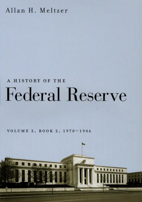 Cover of the book A History of the Federal Reserve, Volume 2, Book 2, 1970-1986 by Allan H. Meltzer, University of Chicago Press