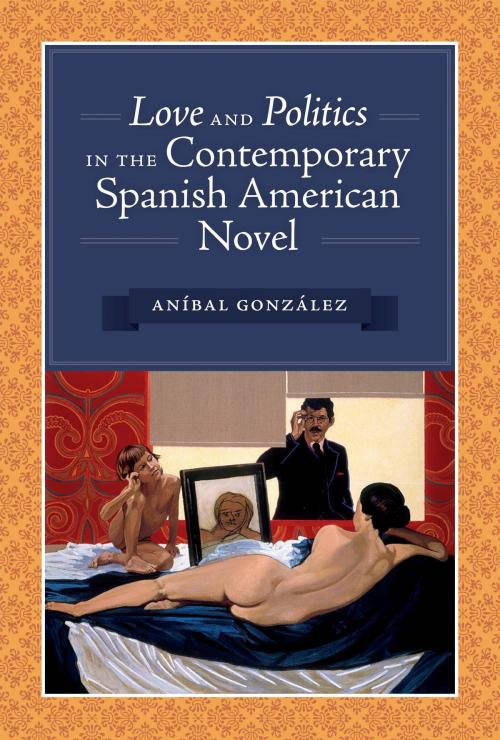 Cover of the book Love and Politics in the Contemporary Spanish American Novel by Aníbal González, University of Texas Press