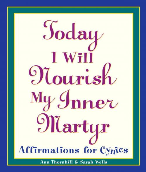 Cover of the book Today I Will Nourish My Inner Martyr by Sarah Wells, Ann Thornhill, Crown/Archetype
