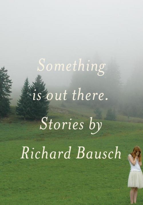 Cover of the book Something Is Out There by Richard Bausch, Knopf Doubleday Publishing Group