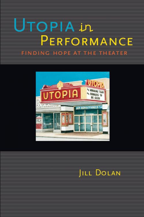 Cover of the book Utopia in Performance by Jill Dolan, University of Michigan Press