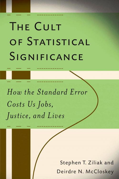 Cover of the book The Cult of Statistical Significance by Deirdre Nansen McCloskey, Steve Ziliak, University of Michigan Press