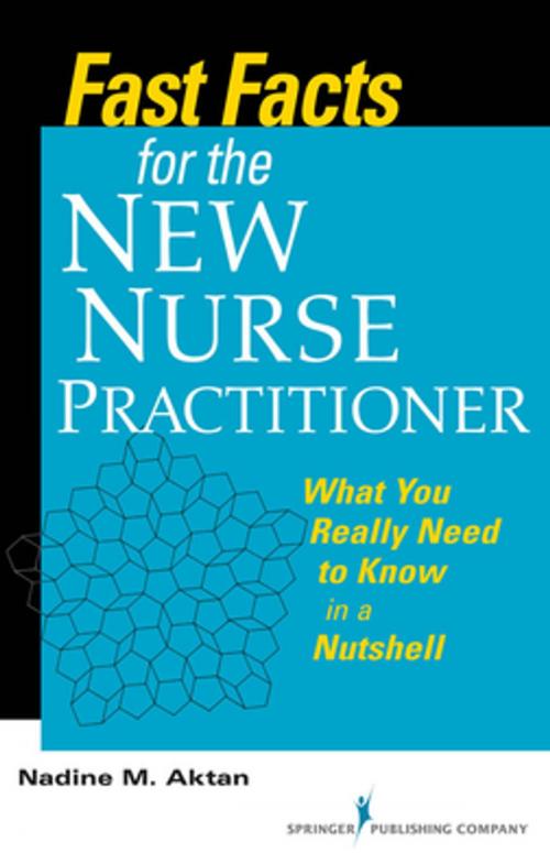 Cover of the book Fast Facts for the New Nurse Practitioner by Dr. Nadine M. Aktan, PhD, RN, FNP-BC, Springer Publishing Company