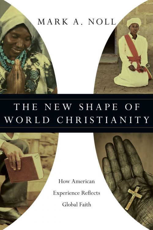 Cover of the book The New Shape of World Christianity by Mark A. Noll, IVP Academic