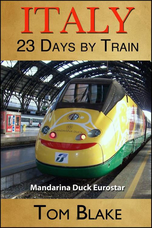 Cover of the book Italy: 23 days By Train by Tom Blake, Tom Blake