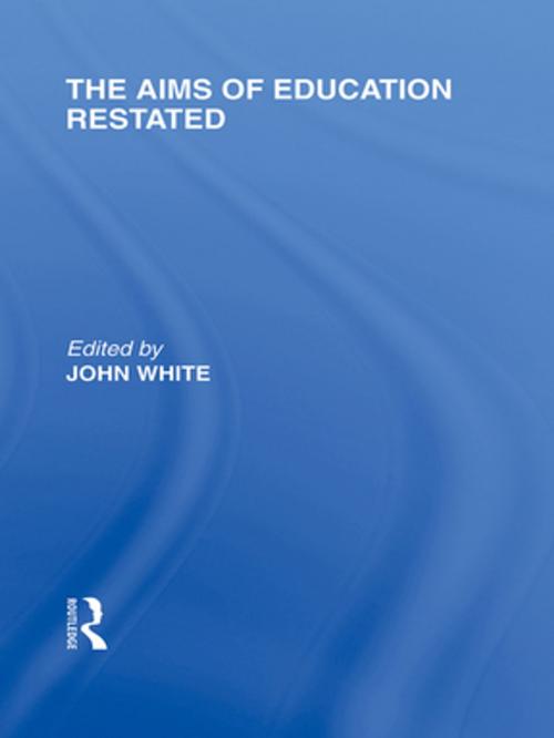 Cover of the book The Aims of Education Restated (International Library of the Philosophy of Education Volume 22) by John White, Taylor and Francis