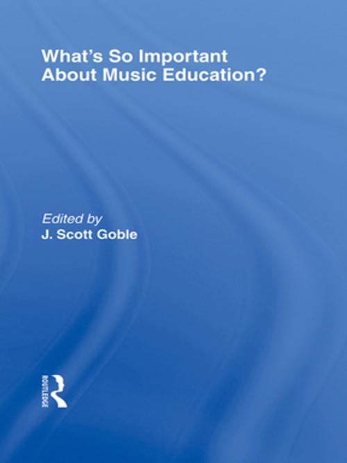 Cover of the book What's So Important About Music Education? by J. Scott Goble, Taylor and Francis