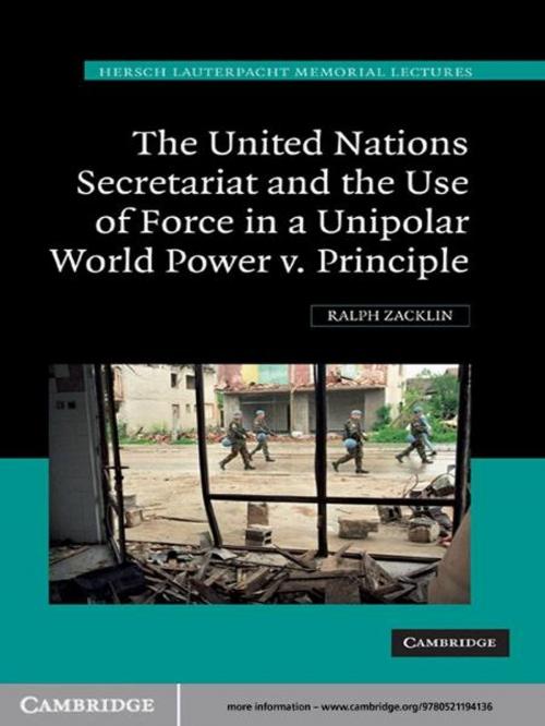 Cover of the book The United Nations Secretariat and the Use of Force in a Unipolar World by Ralph Zacklin, Cambridge University Press