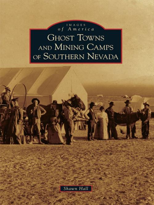 Cover of the book Ghost Towns and Mining Camps of Southern Nevada by Shawn Hall, Arcadia Publishing
