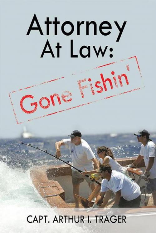 Cover of the book Attorney at Law: Gone Fishin' by Capt. Arthur I. Trager, iUniverse