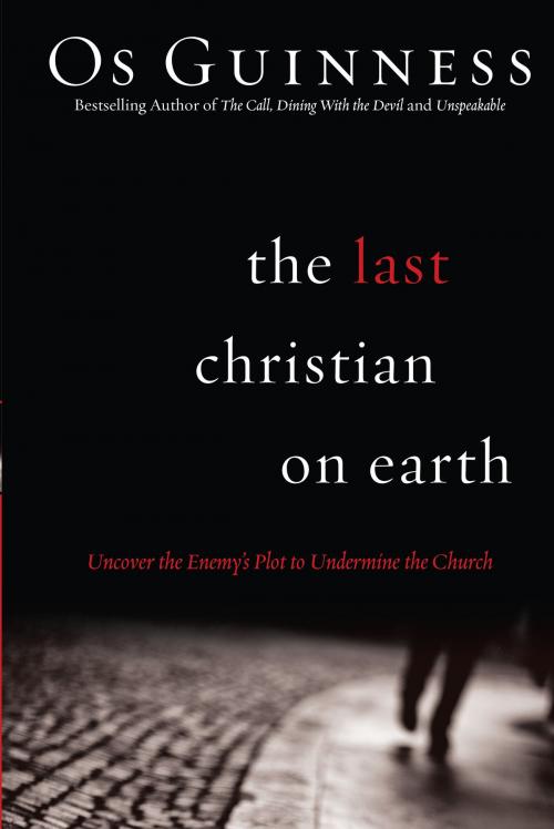 Cover of the book The Last Christian on Earth by Os Guinness, Baker Publishing Group