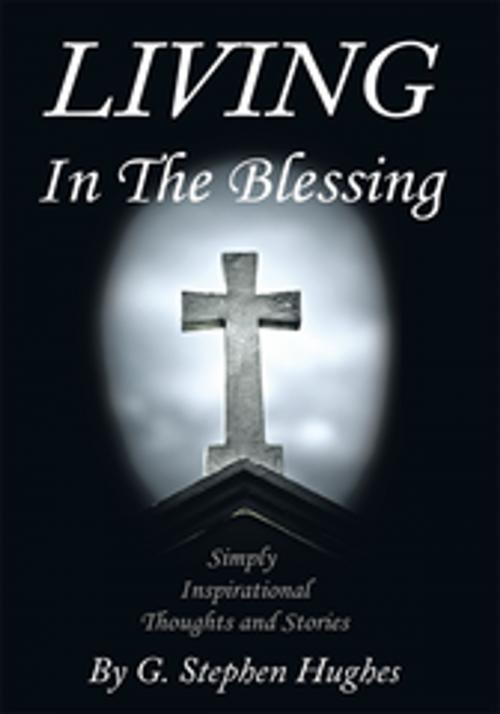 Cover of the book Living in the Blessing by G. Stephen Hughes, AuthorHouse
