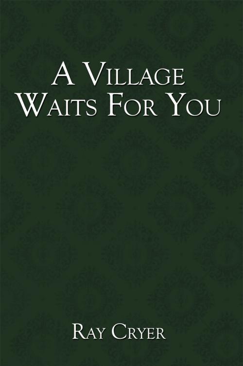 Cover of the book A Village Waits for You by Ray Cryer, AuthorHouse