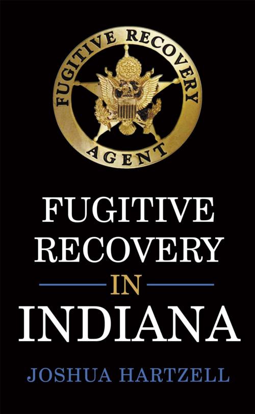 Cover of the book Fugitive Recovery in Indiana by Joshua Hartzell, AuthorHouse