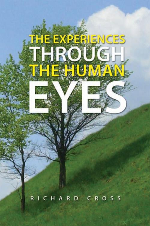 Cover of the book The Experiences Through the Human Eyes by Richard Cross, Xlibris US