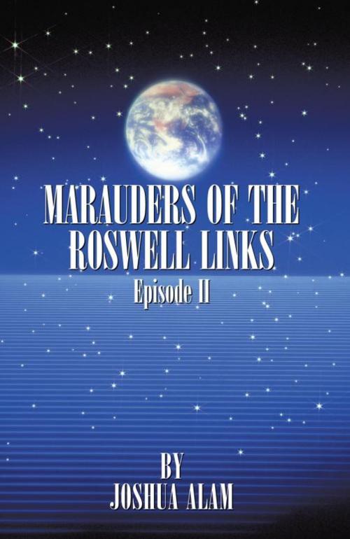 Cover of the book Marauders of the Roswell Links Episode Ii by Joshua K. Alam, iUniverse