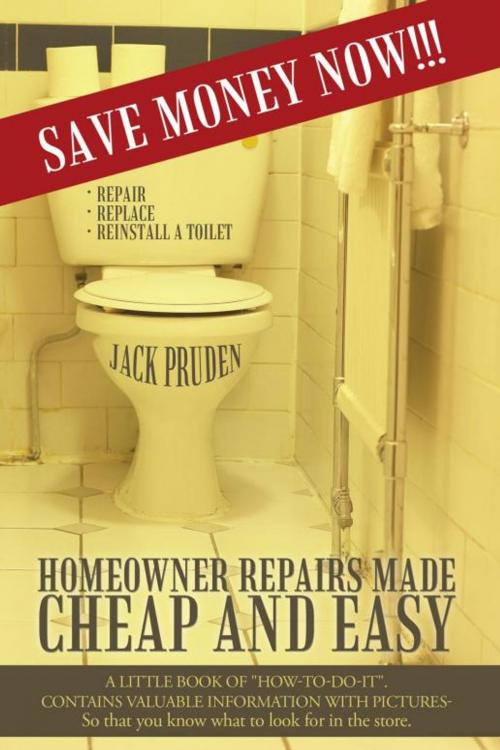 Cover of the book Homeowner Repairs Made Cheap and Easy by Jack Pruden, iUniverse