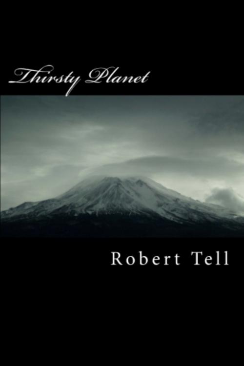 Cover of the book Thirsty Planet, A Novel by Robert Tell, Robert Tell