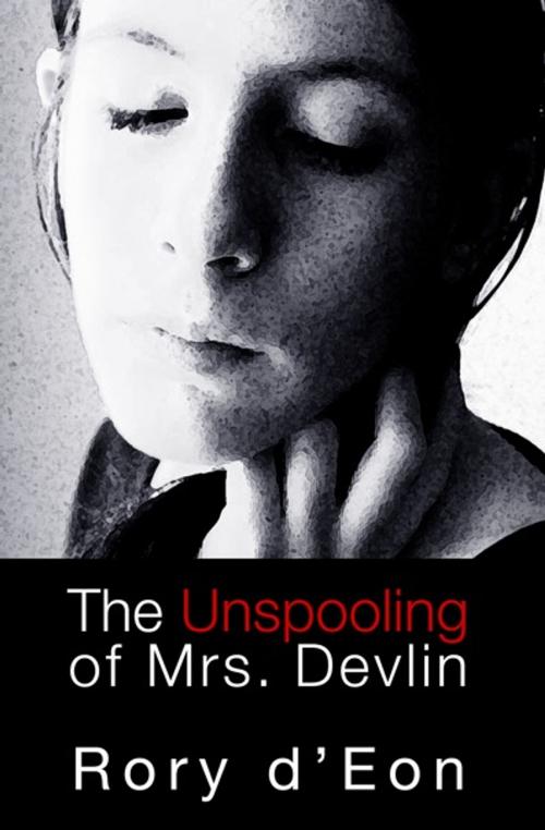 Cover of the book The Unspooling of Mrs. Devlin by Rory d'Eon, Rory d'Eon