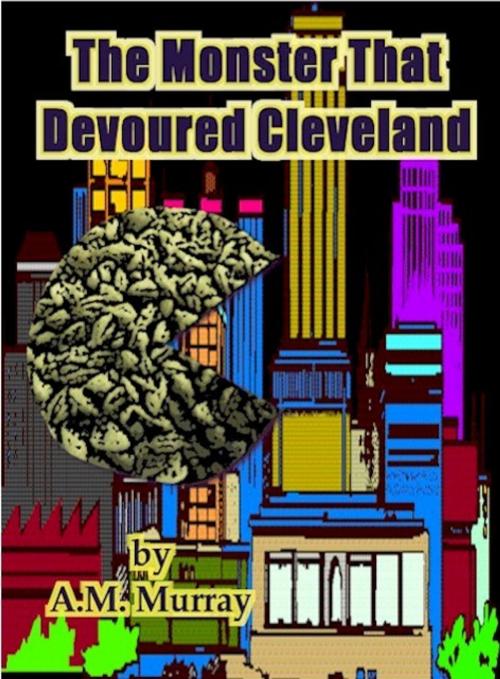 Cover of the book The Monster That Devoured Cleveland by A.M. Murray, A.M. Murray